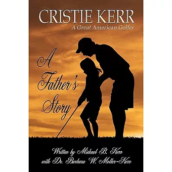 Cristie Kerr: A Great American Golfer: A Father’s Story