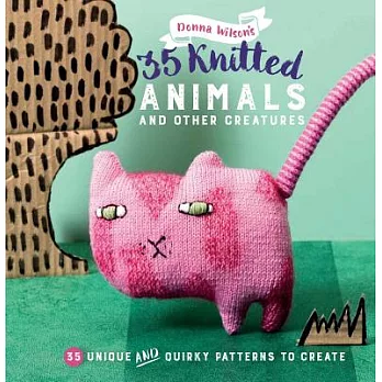 35 Knitted Animals and Other Creatures: 35 Unique and Quirky Patterns to Create