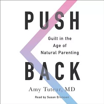 Push Back: Guilt in the Age of Natural Parenting: Library Edition