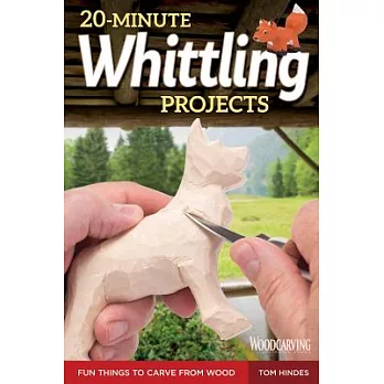 20-Minute Whittling Projects: Fun Things to Carve from Wood