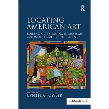 Locating American Art: Finding Art’s Meaning in Museums, Colonial Period to the Present