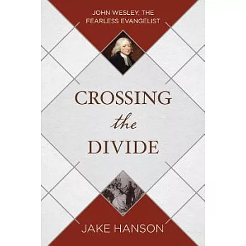 Crossing the Divide: John Wesley, the Fearless Evangelist