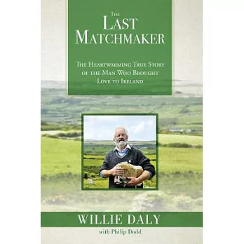The Last Matchmaker: The Heartwarming True Story of the Man Who Brought Love to Ireland