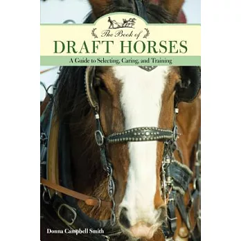 The Book of Draft Horses: A Guide to Selecting, Caring, and Training