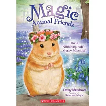 Olivia Nibblesqueak’s Messy Mischief (Magic Animal Friends #9)