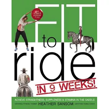 Fit to Ride in 9 Weeks!: The Ultimate Exercise Plan: Achieve Straightness, Suppleness, & Stamina in the Saddle