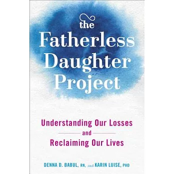 The Fatherless Daughter Project: Understanding Our Losses and Reclaiming Our Lives