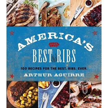 America’s Best Ribs: 100 Recipes for the Best. Ribs. Ever.