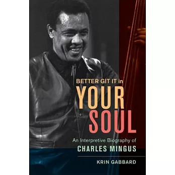 Better Git It in Your Soul: An Interpretive Biography of Charles Mingus