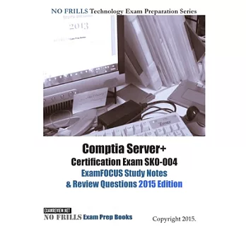 Comptia Server+ Certification Exam SK0-004 ExamFOUS Study Notes & Review Questions 2015 Edition