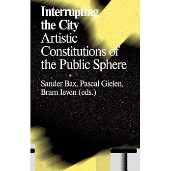 Interrupting the City: Artistic Constitutions of the Public Sphere
