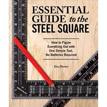 Essential Guide to the Steel Square: How to Figure Everything Out with One Simple Tool, No Batteries Required