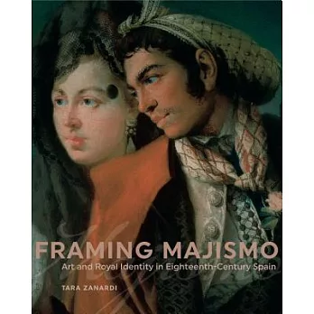 Framing Majismo: Art and Royal Identity in Eighteenth-Century Spain