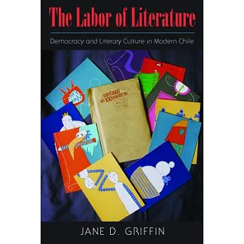 The Labor of Literature: Democracy and Literary Culture in Modern Chile