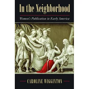 In the Neighborhood: Women’s Publication in Early America