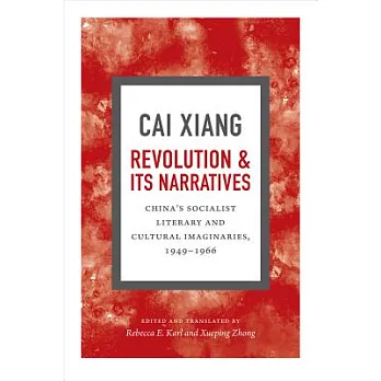 Revolution and Its Narratives: China’s Socialist Literary and Cultural Imaginaries, 1949-1966
