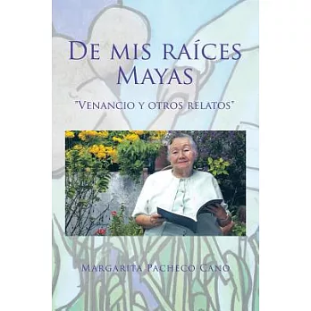 De Mis Raíces Mayas: Venancio Y Otros Relatos