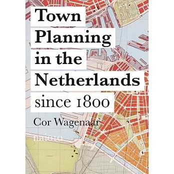 Town planning in the Netherlands since 1800 : responses to enlightenment ideas and geopolitical realities /