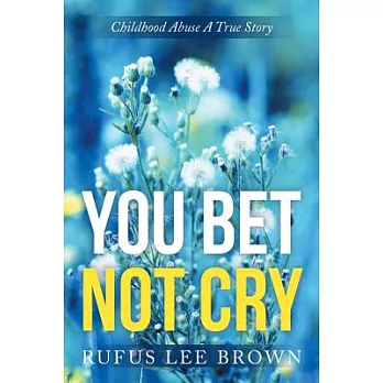 You Bet Not Cry: Childhood Abuse a True Story