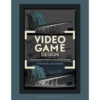 Video Game Design: Principles and Practices from the Ground Up
