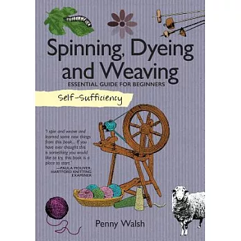 Spinning, Dyeing and Weaving: Essential Guide for Beginners