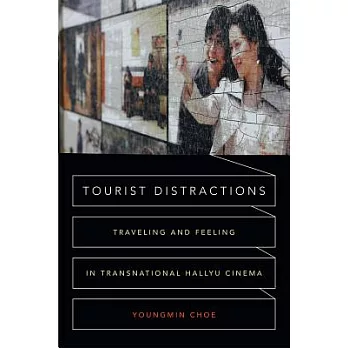Tourist distractions : traveling and feeling in transnational Hallyu cinema
