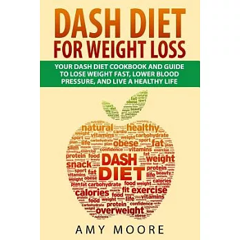 Dash Diet for Weight Loss: Your Dash Diet Cookbook and Guide, Lose Weight Fast, Lower Blood Pressure, and Live a Healthy Life