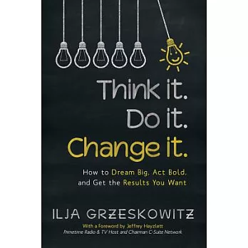 Think it. Do it. Change it.: How to Dream Big, Act Bold, and Get the Results You Want