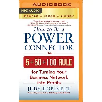 How to Be a Power Connector: The 5+50+100 for Turning Your Business Network into Profits