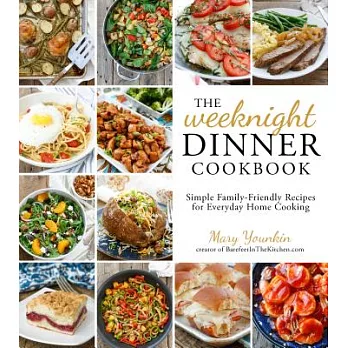 The Weeknight Dinner Cookbook: Simple Family-Friendly Recipes for Everyday Home Cooking