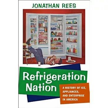 Refrigeration nation : a history of ice, appliances, and enterprise in America