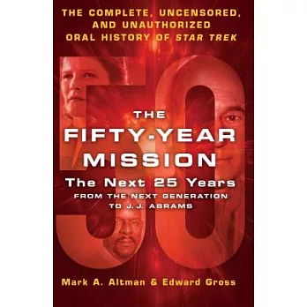 The Fifty-Year Mission: The Next 25 Years: From the Next Generation to J. J. Abrams; the Complete, Uncensored, and Unauthorized