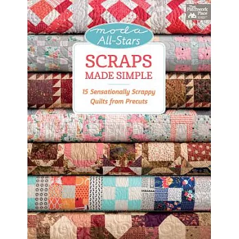 Moda All-stars Scraps Made Simple: 15 Sensationally Scrappy Quilts from Precuts
