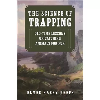 The Science of Trapping: Old-Time Lessons on Catching Animals for Fur
