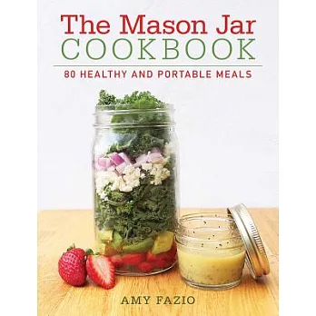 The Mason Jar Cookbook: 80 Healthy and Portable Meals for Breakfast, Lunch and Dinner