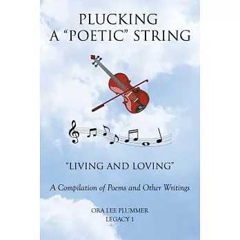 Plucking a Poetic String: Living and Loving a Compilation of Poems and Other Writings