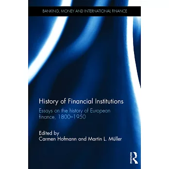 History of Financial Institutions: Essays on the History of European Finance, 1800-1950