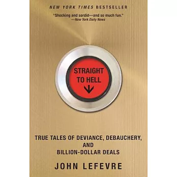 Straight to Hell: True Tales of Deviance, Debauchery, and Billion-Dollar Deals