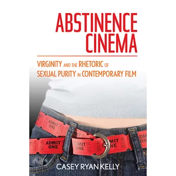 Abstinence Cinema: Virginity and the Rhetoric of Sexual Purity in Contemporary Film
