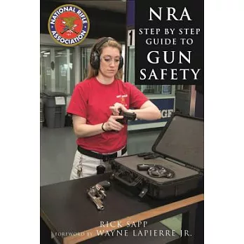 The Nra Step-By-Step Guide to Gun Safety: How to Care For, Use, and Store Your Firearms