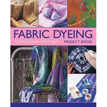 Fabric Dyeing Project Book: 30 Exciting and Original Designs to Create