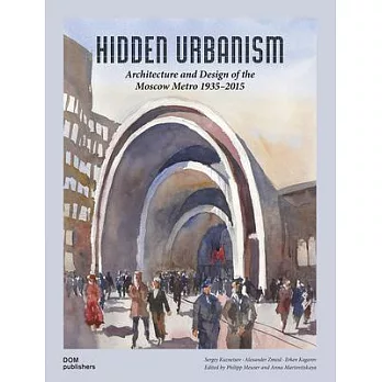 Hidden Urbanism: Architecture and Design of the Moscow Metro 1935-2015