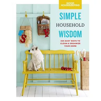 Good Housekeeping Simple Household Wisdom: 425 Easy Ways to Clean & Organize Your Home