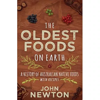 The Oldest Foods on Earth: A History of Australian Native Foods with Recipes