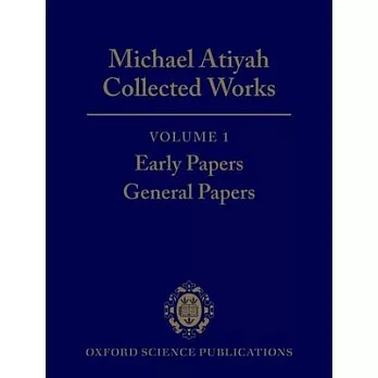 Michael Atiyah: Collected Works: Volume 1: Early Papers; General Papers Volume 1: Early Papers; General Papers
