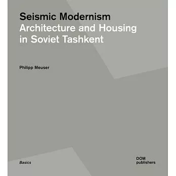 Seismic Modernism: Architecture and Housing in Soviet Tashkent
