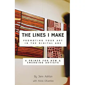 The Lines I Make: Promoting Your Art in the Digital Age: A Primer for New and Emerging Artists