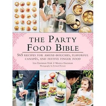 The Party Food Bible: 565 Recipes for Amuse-Bouches, Flavorful Canapas, and Festive Finger Food