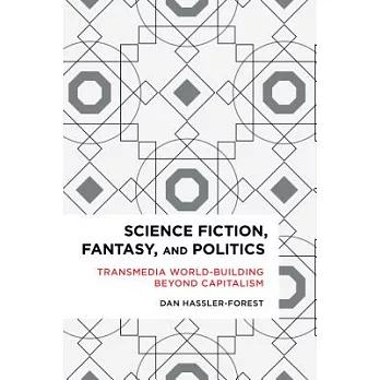 Science Fiction, Fantasy, and Politics: Transmedia World-Building Beyond Capitalism