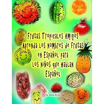 Frutas Tropicales Amigos/ Tropical Fruit Friends: Aprenda Los Nombres De Frutas En Español Para Los Niños Que Hablan Español/ Le